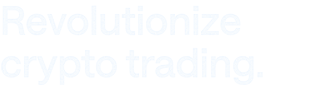 Revolutionize crypto trading.